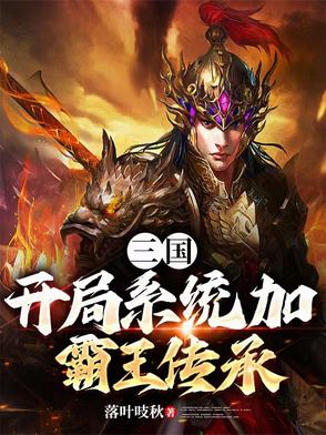 三国：开局系统加霸王传承三国：开局系统加霸王传承