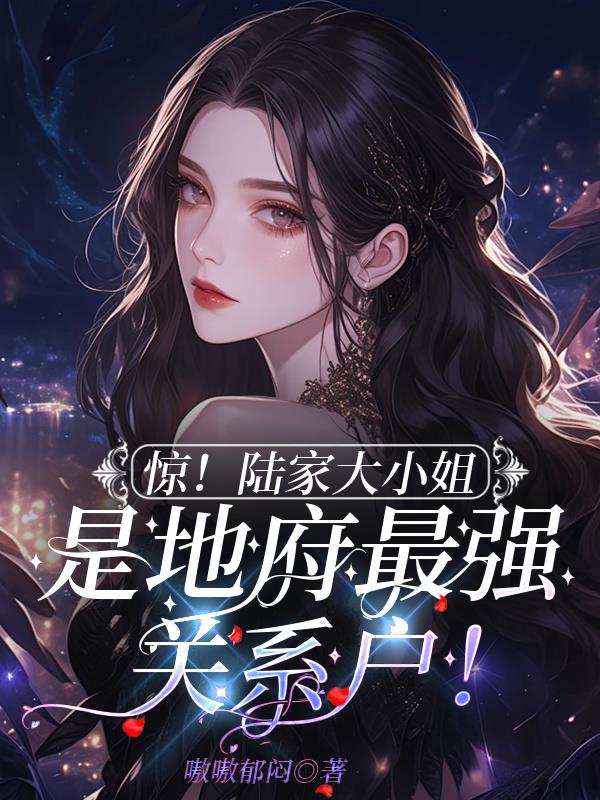惊！陆家大小姐是地府最强关系户惊！陆家大小姐是地府最强关系户
